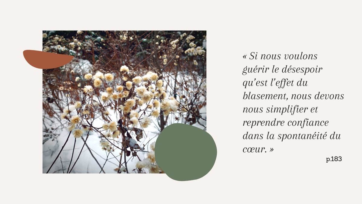 Si nous voulons guérir le désespoir qu'est l'effet du blasement, nous simplifier et reprendre confiance dans la spontanéité du cœur.